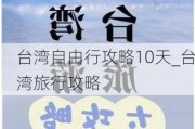 台湾自由行攻略10天_台湾旅行攻略