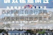 西安到丽江自由行攻略_从西安到丽江旅游需要多少钱