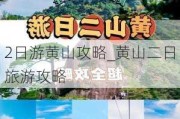 2日游黄山攻略_黄山二日旅游攻略