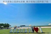 南沙滨海公园游玩攻略_南沙滨海公园开放了吗