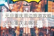 元旦重庆周边旅游攻略_元旦重庆去哪玩