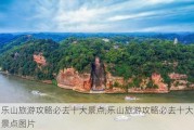 乐山旅游攻略必去十大景点,乐山旅游攻略必去十大景点图片