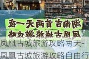 凤凰古城旅游攻略两天-凤凰古城旅游攻略自由行三天