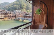 凤凰古城自驾游攻略民宿,凤凰古城旅游攻略2日游