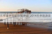 乐亭旅游攻略自驾游记_2014乐亭旅游攻略