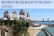 塘沽海河外滩公园,塘沽海河外滩公园有什么好玩的