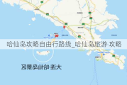 哈仙岛攻略自由行路线_哈仙岛旅游 攻略