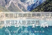 云南丽江旅游攻略两人三天游,丽江2人旅游攻略