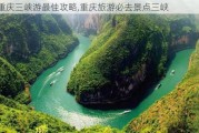 重庆三峡游最佳攻略,重庆旅游必去景点三峡