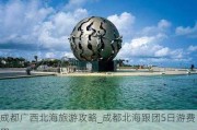 成都广西北海旅游攻略_成都北海跟团5日游费用