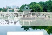 石湾公园住宿哪里好,石湾公园住宿