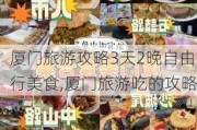 厦门旅游攻略3天2晚自由行美食,厦门旅游吃的攻略