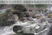 福建适合冬天去的景区-福建旅游攻略自驾游冬天