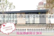 天津长虹公园地铁站哪个口有电梯,天津长虹公园地铁站