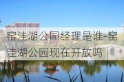 窑洼湖公园经理是谁-窑洼湖公园现在开放吗