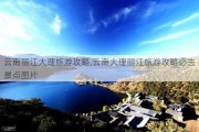 云南丽江大理旅游攻略,云南大理丽江旅游攻略必去景点图片