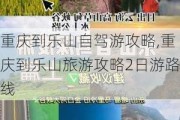 重庆到乐山自驾游攻略,重庆到乐山旅游攻略2日游路线