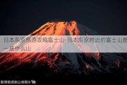 日本东京旅游攻略富士山-日本东京附近的富士山是一座什么山