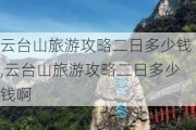 云台山旅游攻略二日多少钱,云台山旅游攻略二日多少钱啊