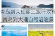 青岛到大理丽江旅行攻略_青岛到大理自驾沿途景点