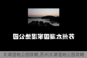 太湖湿地公园攻略,苏州太湖湿地公园攻略