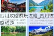 四川攻略游玩攻略_四川攻略旅游