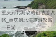 重庆到北海攻略自助游攻略_重庆到北海旅游攻略一日游