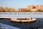 枣庄东湖公园的位置-枣庄东湖公园有什么好玩的地方