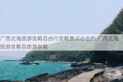 广西北海旅游攻略自由行攻略景点必去的,广西北海旅游攻略自助游攻略