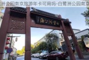 白鹭洲公园南京旅游年卡可用吗-白鹭洲公园南京