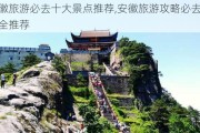 安徽旅游必去十大景点推荐,安徽旅游攻略必去景点大全推荐