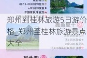 郑州到桂林旅游5日游价格_郑州至桂林旅游景点大全