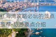 红海湾攻略必玩的景点推荐-旅游要点介绍