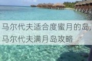 马尔代夫适合度蜜月的岛,马尔代夫满月岛攻略