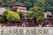 长沙凤凰古城攻略旅游攻略自由行_长沙凤凰古镇旅游攻略