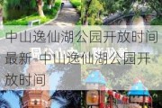 中山逸仙湖公园开放时间最新-中山逸仙湖公园开放时间