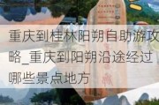 重庆到桂林阳朔自助游攻略_重庆到阳朔沿途经过哪些景点地方