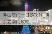 佛山澳门一日游攻略_佛山去澳门攻略