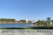 奥林匹克水上公园位于哪个区_奥林匹克水上公园开放