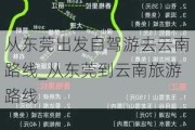 从东莞出发自驾游去云南路线_从东莞到云南旅游路线