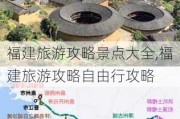 福建旅游攻略景点大全,福建旅游攻略自由行攻略