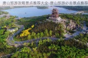 唐山旅游攻略景点推荐大全-唐山旅游必去景点推荐