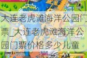 大连老虎滩海洋公园门票_大连老虎滩海洋公园门票价格多少儿童