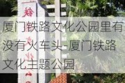 厦门铁路文化公园里有没有火车头-厦门铁路文化主题公园