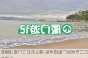 深圳到厦门三日游攻略-深圳到厦门旅游团三日游报价