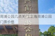 周浦公园几点关门,上海周浦公园门票价格