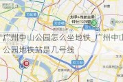 广州中山公园怎么坐地铁_广州中山公园地铁站是几号线