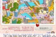 天津旅游路线怎么安排合理,天津旅游路线规划方案公示