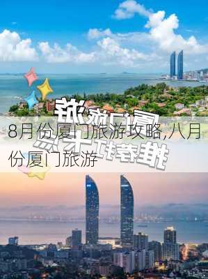 8月份厦门旅游攻略,八月份厦门旅游