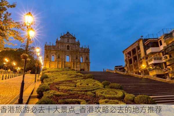 香港旅游必去十大景点_香港攻略必去的地方推荐